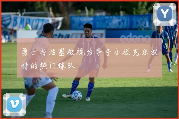 勇士与活塞被视为争夺小迈克尔波特的热门球队
